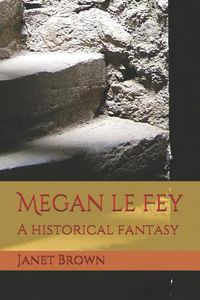 Cover image for Megan Le Fey: A Historical Fantasy