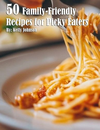 Cover image for 50 Family-Friendly Recipes for Picky Eaters