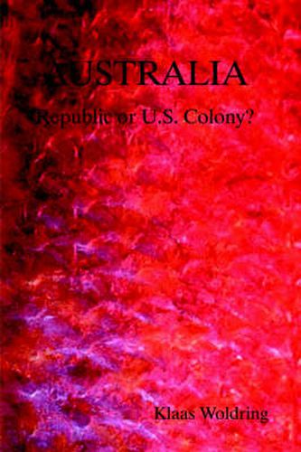 Cover image for AUSTRALIA - Republic or US Colony?