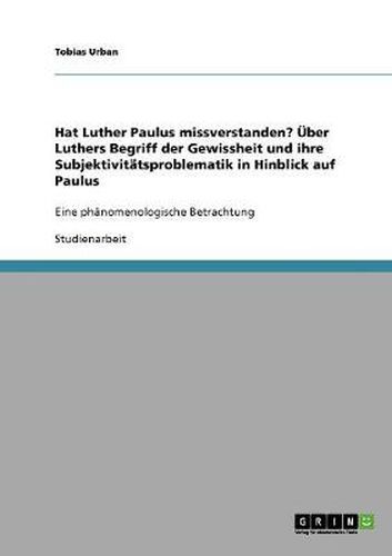 Cover image for Hat Luther Paulus missverstanden? UEber Luthers Begriff der Gewissheit und ihre Subjektivitatsproblematik in Hinblick auf Paulus: Eine phanomenologische Betrachtung