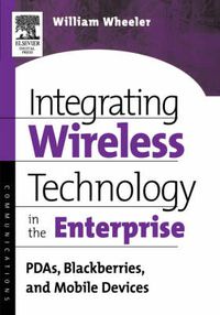 Cover image for Integrating Wireless Technology in the Enterprise: PDAs, Blackberries, and Mobile Devices