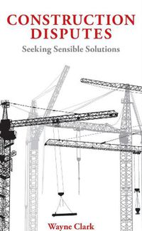 Cover image for Construction Disputes: Seeking Sensible Solutions