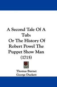 Cover image for A Second Tale of a Tub: Or the History of Robert Powel the Puppet Show Man (1715)