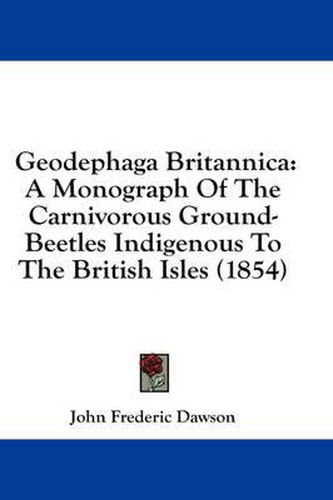 Geodephaga Britannica: A Monograph of the Carnivorous Ground-Beetles Indigenous to the British Isles (1854)