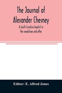 Cover image for The journal of Alexander Chesney: a South Carolina loyalist in the revolution and after