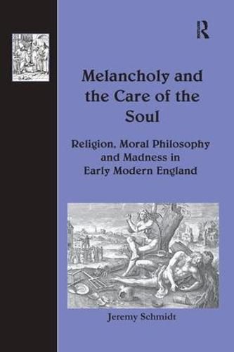 Cover image for Melancholy and the Care of the Soul: Religion, Moral Philosophy and Madness in Early Modern England