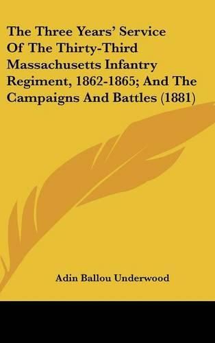 Cover image for The Three Years' Service of the Thirty-Third Massachusetts Infantry Regiment, 1862-1865; And the Campaigns and Battles (1881)