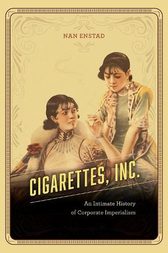 Cover image for Cigarettes, Inc.: An Intimate History of Corporate Imperialism