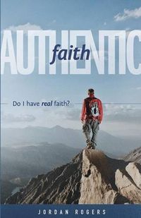 Cover image for Authentic Faith: Do I Have Real Faith?