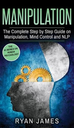 Cover image for Manipulation: The Complete Step by Step Guide on Manipulation, Mind Control and NLP (Manipulation Series) (Volume 3)