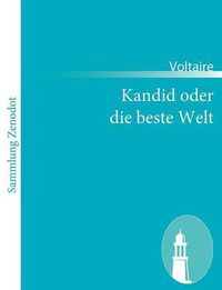 Cover image for Kandid oder die beste Welt: Mit den Zusatzen, die man in der Tasche des Doktors fand, als er i. J. der Gnade 1759 zu Minden starb.$$$(Candide ou l' optimisme)