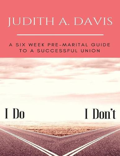 Cover image for I Do--I Don't: A Six Week Pre-Marital Guide To A Successful Union