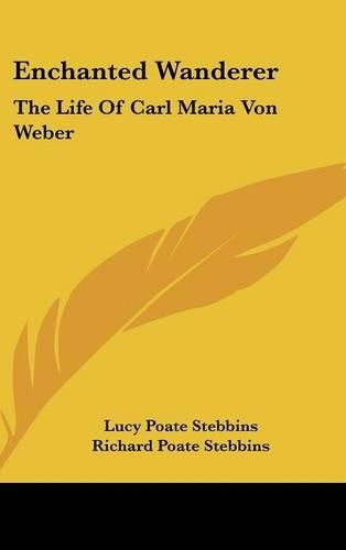 Cover image for Enchanted Wanderer: The Life of Carl Maria Von Weber
