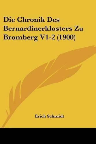 Die Chronik Des Bernardinerklosters Zu Bromberg V1-2 (1900)