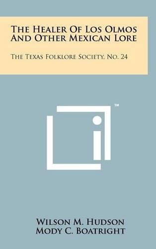 The Healer of Los Olmos and Other Mexican Lore: The Texas Folklore Society, No. 24