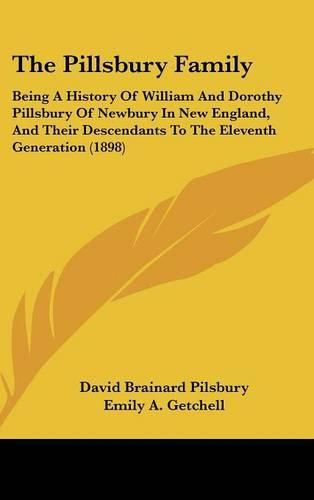 Cover image for The Pillsbury Family: Being a History of William and Dorothy Pillsbury of Newbury in New England, and Their Descendants to the Eleventh Generation (1898)