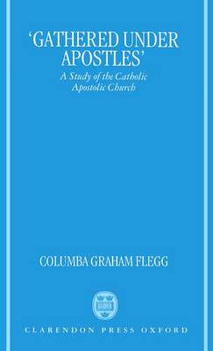 Cover image for Gathered Under Apostles: Study of the Catholic Apostolic Church