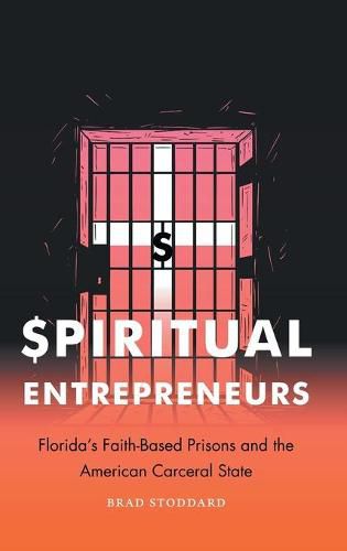 Cover image for Spiritual Entrepreneurs: Florida's Faith-Based Prisons and the American Carceral State