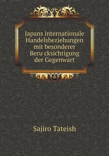 Japans internationale Handelsbeziehungen mit besonderer Beru&#776;cksichtigung der Gegenwart