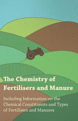 Cover image for The Chemistry of Fertilisers and Manure - Including Information on the Chemical Constituents and Types of Fertilisers and Manures