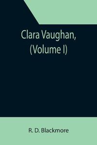 Cover image for Clara Vaughan, (Volume I)