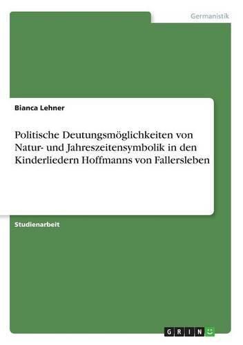 Cover image for Politische Deutungsmoeglichkeiten von Natur- und Jahreszeitensymbolik in den Kinderliedern Hoffmanns von Fallersleben