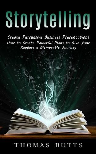 Cover image for Storytelling: Create Persuasive Business Presentations (How to Create Powerful Plots to Give Your Readers a Memorable Journey)