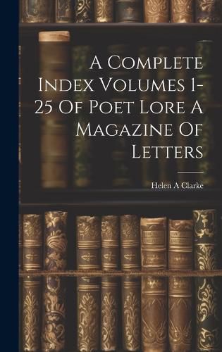 Cover image for A Complete Index Volumes 1-25 Of Poet Lore A Magazine Of Letters