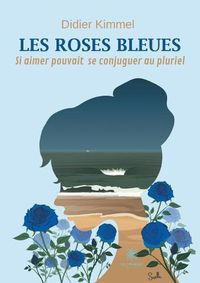 Cover image for Les roses bleues: Si aimer pouvait se conjuguer au pluriel