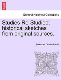 Cover image for Studies Re-Studied: Historical Sketches from Original Sources.