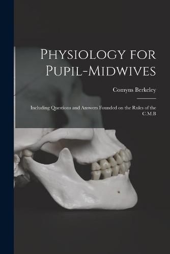 Cover image for Physiology for Pupil-midwives: Including Questions and Answers Founded on the Rules of the C.M.B