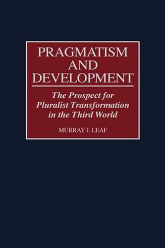 Cover image for Pragmatism and Development: The Prospect for Pluralist Transformation in the Third World