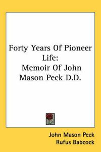 Cover image for Forty Years of Pioneer Life: Memoir of John Mason Peck D.D.