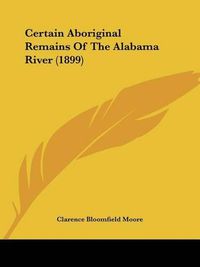 Cover image for Certain Aboriginal Remains of the Alabama River (1899)