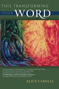 Cover image for This Transforming Word: Cycle B: Commentary on the Readings for Sundays and Feast Days of Cycle B of the Lectionary Through 2024, Including Full Scripture Passages from the Message: Catholic/Ecumenical Edition