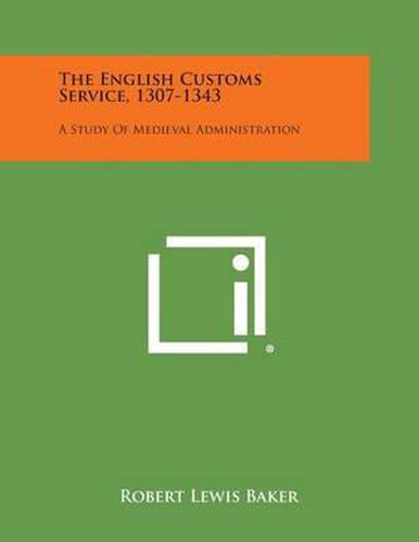 Cover image for The English Customs Service, 1307-1343: A Study of Medieval Administration