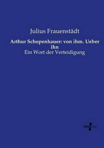 Cover image for Arthur Schopenhauer: von ihm. Ueber ihn: Ein Wort der Verteidigung