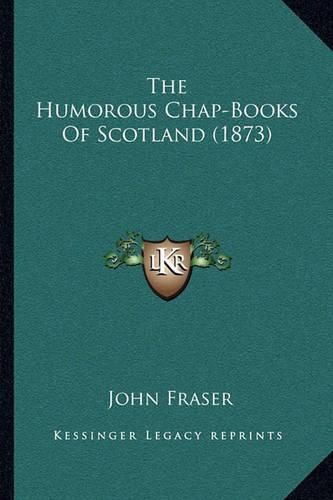 Cover image for The Humorous Chap-Books of Scotland (1873)