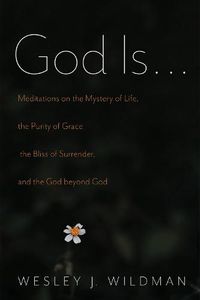 Cover image for God Is . . .: Meditations on the Mystery of Life, the Purity of Grace, the Bliss of Surrender, and the God Beyond God