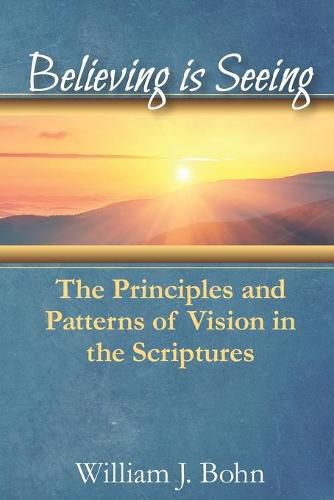 Cover image for Believing Is Seeing: The Principle and Patterns of Vision in the Scriptures