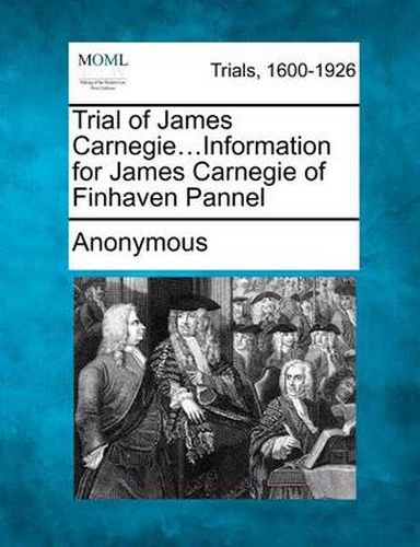 Trial of James Carnegie...Information for James Carnegie of Finhaven Pannel