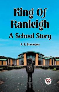 Cover image for King Of Ranleigh A School Story