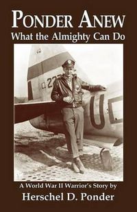 Cover image for Ponder Anew What the Almighty Can Do: A World War II Warrior's Story