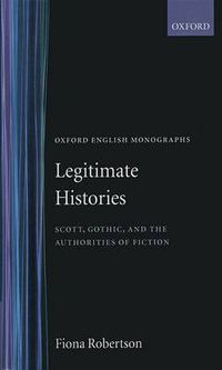Cover image for Legitimate Histories: Scott, Gothic, and the Authorities of Fiction