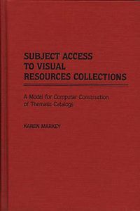 Cover image for Subject Access to Visual Resources Collections: A Model for the Computer Construction of Thematic Catalogs