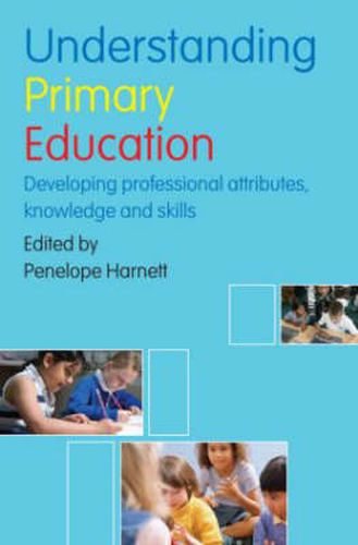 Cover image for Understanding Primary Education: Developing Professional Attributes, Knowledge and Skills