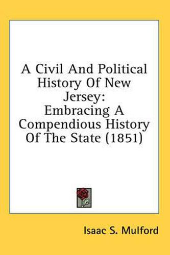 Cover image for A Civil And Political History Of New Jersey: Embracing A Compendious History Of The State (1851)