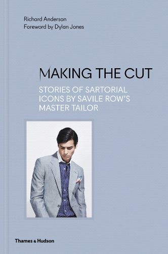Making the Cut: Stories of Sartorial Icons by Savile Row's Master Tailor