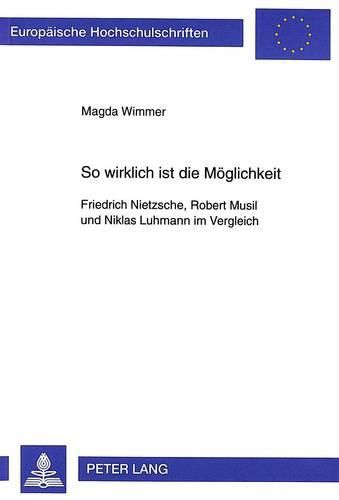 Cover image for So Wirklich Ist Die Moeglichkeit: Friedrich Nietzsche, Robert Musil Und Niklas Luhmann Im Vergleich