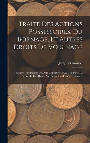 Cover image for Traite Des Actions Possessoires, Du Bornage, Et Autres Droits De Voisinage